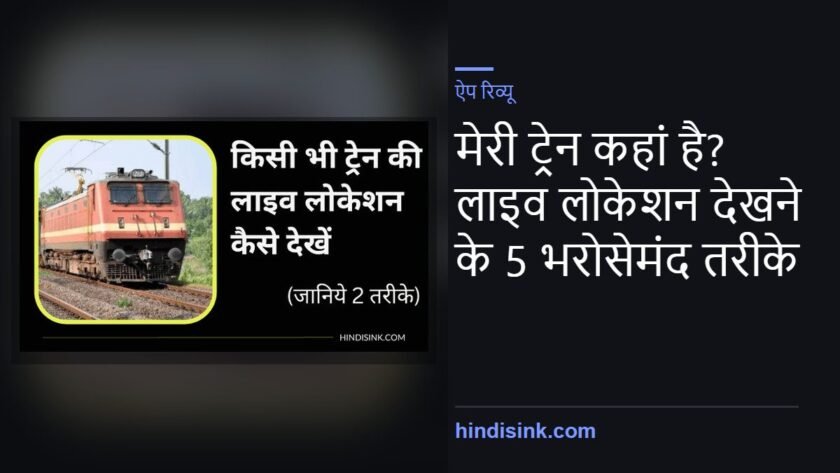 मेरी ट्रेन कहां है? लाइव लोकेशन देखने के 5 भरोसेमंद तरीके